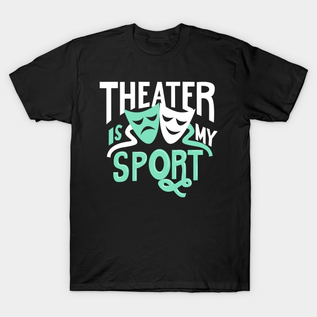 Theater Is My Sport T-Shirt by KsuAnn